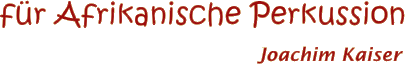 Homepage-Titel: Workshops und Kurse für Afrikanische Perkussion - Joachim Kaiser, Dreieich